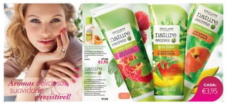 


1514
Nature Secrets Hand Gel with Anti-
bacterial Extracts Tea Tree &
Mandarin
Gel de Mãos com Extratos
Antibacterianos de Tea Tree e
Tangerina Nature Secrets
50 ml.
23644 €7,00
€3,95
Creme de Mãos 75 ml
Aromas deliciosos,
suavidade
irresistível!
 23400 Creme de Mãos com
Hortelã Energizante e
Framboesa Nature Secrets
 23401 Creme de Mãos para
Pele Sensível com Jojoba e
Manga Nature Secrets
 25180 Creme de Mãos com
Manjericão e Pêssego
Hidratantes Nature Secrets
€7,00
Revigora
e hidrata!
CADA:
€3,95
 