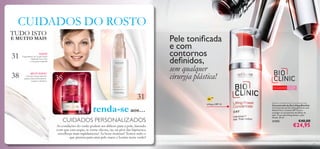 31
38
31
38
26 27
CUIDADOS DO ROSTO
renda-seaos…
Bioclinic Lifting Power Concentrate Day
Concentrado de Dia Lifting Bioclinic
Concentrado de Dia Lifting Bioclinic com
Retinol Puro. Contém SPF 15 para
proteger os mecanismos de defesa da
pele. A sua ação lifting atenua a pele
ﬂácida. 30 ml.
21353 €40,00
€24,95
Lifting e SPF 15
SPF
15
Para a pele ﬂácida
Para todas
as idades
NOVO!
Experimente já a Loção Facial
Optimals Even Out
– a um preço especial!
MUST-HAVE!
Uma das mais poderosas
gamas antienvelhecimento
a preços soberbos!
CUIDADOS PERSONALIZADOS
As condições do verão podem ser difíceis para a pele, fazendo
com que esta seque, se torne oleosa, ou, na pior das hipóteses,
envelheça mais rapidamente! As boas notícias? Temos tudo o
que precisa para uma pele suave e bonita neste verão!
Pele toniﬁcada
e com
contornos
deﬁnidos,
sem qualquer
cirurgia plástica!
TUDO ISTO
E MUITO MAIS
 