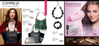 


Hair Dryer 1400W
Secador de Cabelo 1400W
Consiga um cabelo fabuloso em casa
ou em férias. Este secador de cabelo,
compacto e fácil de usar, seca o cabelo
de forma rápida e gentil, para
resultados proﬁssionais, todos os dias.
26798 €35,00
€14,95
ATÉRUTURADOSTOCK!
DETALHES
INTERIORES:
Fecho-éclair, bolso
interior com fecho-éclair,
compartimento para
telemóvel
 Amazonia Butterﬂy Bag
Saco Borboleta Amazonia
Dimensões: 42 x 35,5 cm.
24789 €25,00
€9,95
 Glossy Quilt Bag
Mala Glossy Quilt
Dimensões: 46 x 26,5 x12cm
27284 €30,00
€11,95
 Functional Cosmetic Bag
Bolsa de Cosméticos
Funcional
Dimensões: 23 x 7,5 x 12 cm.
26401 €10,00
€3,95
DETALHES:
fecho éclair, bolso com
fecho, compartimento
para telemóvel



 Lacquer Bracelet
Pulseira Lacquer
Comprimento: 20 cm.
18132 €12,00
€4,95
 Lacquer Necklace
Colar Lacquer
Dimensão: 94 cm.
17770 €16,00
€5,95
COMPRE JÁ
ANTES QUE ESGOTE!
MÁXIMO ESTILO
EM SEGUNDOS!
APERFEIÇOE
O SEU LOOK COM
A NOSSA GAMA
HAIRX NA
PÁGINA 113
Fecho
magnético
6160
Giordani Gold Bracelet
Pulseira Giordani Gold
Dimensões: 6,8 (C) x 6,2
(L) x 1 (A) cm.
24988 €15,00
€5,95
 