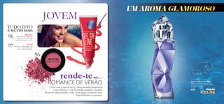 9696
96
97
97
95
JOVEM
rende-teao…
BRILHA!
Está na hora de realçares as
maçãs do rosto para o look
radiante perfeito para o verão!
NOVO!
Bálsamo de Lábios Happy Lips
– o novo essencial de beleza
que não vais querer perder!
ROMANCE DE VERÃO
O céu tem o tom de azul, a brisa marinha despenteia
o teu cabelo, e o sol da manhã acaricia a tua pele.
Sentes-te descontraída e feliz. Tudo pode acontecer hoje.
Especialmente o romance.
UM AROMA GLAMOROSO
Ultra Glam Eau de Toilette
Eau de Toilette Ultra Glam
Deixa-te levar pelo ritmo com as
sedutoras notas da baunilha oriental
de Ultra Glam. 30 ml.
23614 €26,00
€11,95
TUDO ISTO
E MUITO MAIS
 