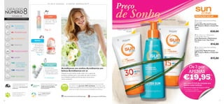 


1110
Deixa a pele suave como
seda e magniﬁcamente
hidratada
Hidratação refrescante
Fórmula suave
e hidratante
CATÁLOGO
NÚMERO
MENOS DE METADE
DO PREÇO!
Desfrute da fragrância
deste verão – a Eau de
Toilette Harmony!
Os nossos novos
desodorizantes Activelle
chegaram.Adquira-os já!
+ DE 50% DESCONTO! Prepare-se para brilhar neste verão com a gama de
produtos perfeita para o seu estilo de vida, e revele a
sua verdadeira beleza de formas que nunca achou
serem possíveis!
Preço
Os 3 por
APENAS
8 de Sonho
€19,95
1)
,
por cada €15,00 de compras que
efetuar neste catálogo
1) Limitado a 1 conjunto
por cada €15 de compras
56 ACESSÓRIOS
26 CUIDADOS
DO ROSTO
78 MAQUILHAGEM
100 CUIDADOS
DO CORPO E
CAPILARES
44 FRAGRÂNCIAS
114 NATUREZA
108 WELLNESS
66 PARA ELE
94 JOVEM
Acreditamos em sonhos.Acreditamos em
beleza.Acreditamos em si.
 Sun Zone Lotion Face and Body
SPF 30 High
Loção Solar Elevada Proteção
SPF 30 para o Rosto e Corpo Sun
Zone
150 ml.
€20,00
 Sun Zone 3-in-1 Rehydration
Soothing Milk After Sun
Leite Suavizante e Reidratante
Pós-Solar 3 em 1 Sun Zone
150 ml.
€14,00
 Sun Zone Lotion Face and Body
SPF 15 Medium
Loção Solar Média Proteção
SPF 15 para o Rosto e Corpo Sun
Zone
150 ml.
€15,00
PROTEÇÃO SOLAR
OS SEUS SONHOS – A NOSSA INSPIR AÇ ÃO™
recheado de
TODOS OS SEUS PRODUTOS PREFERIDOS
Pág. 33
Pág. 23
Contracapa
NOVO!
http://www.facebook.com/oriﬂameportugal www.youtube.com/PTOriﬂame
Acreditamos de tal forma na qualidade dos nossos produtos
que damos uma garantia 100% satisfação. Caso não esteja
totalmente satisfeito com o seu produto, poderá devolvê-lo no
prazo de 30 dias e devolveremos a totalidade do dinheiro.
A Oriﬂame tem orgulho em fazer parte
da Associação de Venda Direta,
reﬂetindo-se no nosso compromisso de
manter sempre a mais elevada ética
proﬁssional.
Através da nossa colaboração com a
Rainforest Alliance, garantimos que todo
o papel nos nossos catálogos é
oriundo de ﬂorestas geridas de
forma sustentável.
As nossas iniciativas de caridade
em curso ajudam crianças e
jovens através de diversos
programas educativos.
Para saber mais sobre a política da
Oriﬂame relativamente ao
bem-estar dos animais, por favor
visite: www.oriﬂame.pt
NOVO!
Os Cremes Optimals
Skin Energy são
enriquecidos com
Vitamina C.Adquira
ambos com + DE 50%
DESCONTO
Através do Código de Conjunto 476195
 