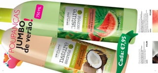 

125124
NatureSecretsShowerGel
withMoisturisingAloeVera&Watermelon
GeldeDuchecomAloéVeraHidratantee
MelanciaNatureSecrets
GeldeduchecomahidratanteAloéVerae
ExtratossuavizantesdeMelancia,quelimpa
delicadamenteapele,aomesmotempoqueacorda
osseussentidos.Semsabão,pHequilibrado.
750ml.
26454€12,00
NatureSecretsShowerCream
withNourishingWheat&Coconut
CremedeDuchecomTrigoeCoco
NutritivosNatureSecrets
CremedeDuchesuavecomhidratantesproteínas
detrigoeóleodeCoco.750ml.
26455€12,00
€7,95
Cada:
750ML
POUPANÇASJUMBOdeverão!
 