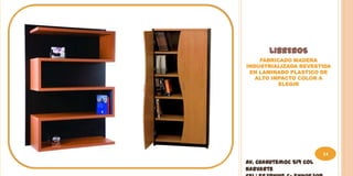 LIBREROS
    FABRICADO MADERA
INDUSTRIALIZADA REVESTIDA
 EN LAMINADO PLASTICO DE
   ALTO IMPACTO COLOR A
          ELEGIR




                         14
Av. Cuahutemoc 519 Col
Narvarte
 