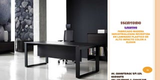 ESCRITORIO
         EJECUTIVO
    FABRICADO MADERA
INDUSTRIALIZADA REVESTIDA
 EN LAMINADO PLASTICO DE
   ALTO IMPACTO COLOR A
          ELEGIR




                         16
Av. Cuahutemoc 519 Col
Narvarte
 