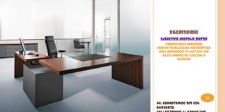 ESCRITORIO
  EJECUTIVO MODELO ROPER
    FABRICADO MADERA
INDUSTRIALIZADA REVESTIDA
 EN LAMINADO PLASTICO DE
   ALTO IMPACTO COLOR A
          ELEGIR




                         25
Av. Cuahutemoc 519 Col
Narvarte
 