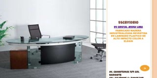 ESCRITORIO
   DE CRISTAL MEDIA LUNA
    FABRICADO MADERA
INDUSTRIALIZADA REVESTIDA
 EN LAMINADO PLASTICO DE
   ALTO IMPACTO COLOR A
          ELEGIR




                           26
Av. Cuahutemoc 519 Col
Narvarte
 