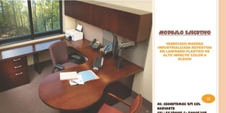 MODUJLO EJECUTIVO
    FABRICADO MADERA
INDUSTRIALIZADA REVESTIDA
 EN LAMINADO PLASTICO DE
   ALTO IMPACTO COLOR A
          ELEGIR




                         32
Av. Cuahutemoc 519 Col
Narvarte
 