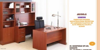 MODULO
         EJECUTIVO
    FABRICADO MADERA
INDUSTRIALIZADA REVESTIDA
 EN LAMINADO PLASTICO DE
   ALTO IMPACTO COLOR A
          ELEGIR




                         34
Av. Cuahutemoc 519 Col
Narvarte
 