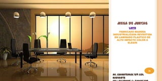 MESA DE JUNTAS
           LIGTH
    FABRICADO MADERA
INDUSTRIALIZADA REVESTIDA
 EN LAMINADO PLASTICO DE
   ALTO IMPACTO COLOR A
          ELEGIR




                         36
Av. Cuahutemoc 519 Col
Narvarte
 