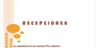 RECEPCIONES
WONDER




           39
DESK




         Av. Cuauhtémoc 519 Col Narvarte Tel: 55384145 -
 
