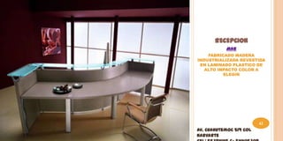 RECEPCION
           MAR
    FABRICADO MADERA
INDUSTRIALIZADA REVESTIDA
 EN LAMINADO PLASTICO DE
   ALTO IMPACTO COLOR A
          ELEGIR




                         42
Av. Cuahutemoc 519 Col
Narvarte
 