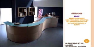 RECEPCION
          GALAXY
    FABRICADO MADERA
INDUSTRIALIZADA REVESTIDA
 EN LAMINADO PLASTICO DE
   ALTO IMPACTO COLOR A
          ELEGIR




                         43
Av. Cuahutemoc 519 Col
Narvarte
 