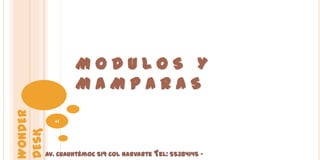 MODULOS Y
                  MAMPARAS
WONDER




           44
DESK




         Av. Cuauhtémoc 519 Col Narvarte Tel: 55384145 -
 