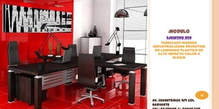 MODULO
       EJECUTIVO RED
    FABRICADO MADERA
INDUSTRIALIZADA REVESTIDA
 EN LAMINADO PLASTICO DE
   ALTO IMPACTO COLOR A
          ELEGIR




                         45
Av. Cuahutemoc 519 Col
Narvarte
 
