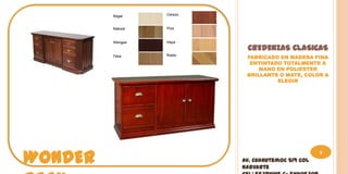 CREDENZAS CLASICAS
          FABRICADO EN MADERA FINA
           ENTINTADO TOTALMENTE A
              MANO EN POLIESTER
          BRILLANTE O MATE, COLOR A
                   ELEGIR




WONDER
                                  6
         Av. Cuahutemoc 519 Col
         Narvarte
 