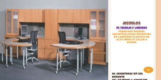 MODULOS
  DE TRABAJO Y LIBREROS
    FABRICADO MADERA
INDUSTRIALIZADA REVESTIDA
 EN LAMINADO PLASTICO DE
   ALTO IMPACTO COLOR A
          ELEGIR




                          52
Av. Cuahutemoc 519 Col
Narvarte
 