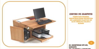 CENTRO DE COMPUTO
    FABRICADO MADERA
INDUSTRIALIZADA REVESTIDA
 EN LAMINADO PLASTICO DE
   ALTO IMPACTO COLOR A
          ELEGIR




                         56
Av. Cuahutemoc 519 Col
Narvarte
 
