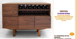 VINOTECA
    DE MADERA NATURAL
    FABRICADO MADERA
INDUSTRIALIZADA REVESTIDA
 EN LAMINADO PLASTICO DE
   ALTO IMPACTO COLOR A
          ELEGIR




                         57
Av. Cuahutemoc 519 Col
Narvarte
 