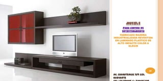 MUEBLE
       PARA CENTRO DE
      ENTRETENIMIENTO
    FABRICADO MADERA
INDUSTRIALIZADA REVESTIDA
 EN LAMINADO PLASTICO DE
   ALTO IMPACTO COLOR A
          ELEGIR




                         60
Av. Cuahutemoc 519 Col
Narvarte
 