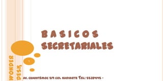 BASICOS
                   SECRETARIALES
WONDER




            7
DESK




         Av. Cuauhtémoc 519 Col Narvarte Tel: 55384145 -
 