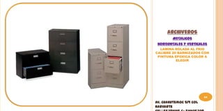 ARCHIVEROS
        METALICOS
 HORIZONTALES Y VERTICALES
  LAMINA ROLADA AL FRIO
CALIBRE 20 BARNIZADOS CON
 PINTURA EPOXICA COLOR A
          ELEGIR




                         64
Av. Cuahutemoc 519 Col
Narvarte
 