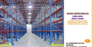 RACKS INDUSTRIALES
       CARGA LIGERA
      MEDIA Y PESADA
  LAMINA ROLADA AL FRIO
 BARNIZADOS CON PINTURA
  EPOXICA COLOR A ELEGIR




                         67
Av. Cuahutemoc 519 Col
Narvarte
 