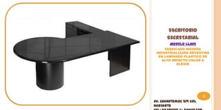 ESCRITORIO
      SECRETARIAL
        MODELO LLAVE
     FABRICADO MADERA
 INDUSTRIALIZADA REVESTIDA
  EN LAMINADO PLASTICO DE
    ALTO IMPACTO COLOR A
           ELEGIR




                         8
Av. Cuahutemoc 519 Col
Narvarte
 