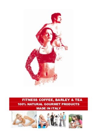 FITNESS COFFEE, BARLEY & TEA
100% NATURAL GOURMET PRODUCTS
         MADE IN ITALY
 
