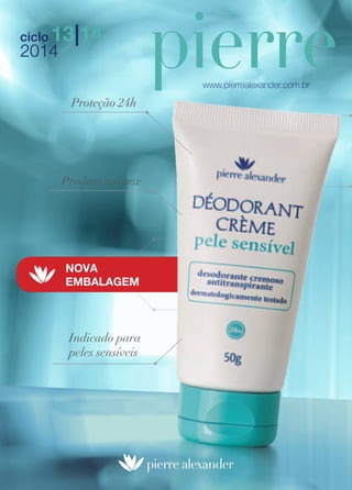 ciclo13|14 
2014 
www.pierrealexander.com.br 
NOVA 
EMBALAGEM 
Proteção 24h 
Produto unissex 
Indicado para 
peles sensíveis 
 