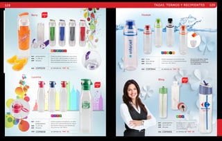 128 TAZAS, TERMOS Y RECIPIENTES 129 
Hookah 
HECHO DE MATERIAL TRITÁN, 
ES RESISTENTE AL CALOR, 
NO SE DEFORMA NI SE ROMPE 
Y ES LIBRE DE BPA. 
Berry 2014 
NR LL VR AZ HU RJ 
Cilindro de plástico transparente, barra mezcla-dora 
en color, tapa enroscable de plástico, se-guro 
para líquidos con bisagra. Se coloca fruta o 
bolsas de té para mezclar con agua. CAP: 975 ml. 
MAT polipropileno 
MED 7 x 28 cm 
EMP 60 pzas. 
MOD CDP5155 SE IMPRIME EN: TMP. SE. 
AZ RJ VR NG NR 
Cilindro transparente con anillo de color 
y válvula de silicón, la tapa puede utilizarse 
como vaso. CAP: 700 ml. 
MAT tritán 
MED 6.5 x 24 cm 
EMP 48 pzas. 
MOD CDP3944 SE IMPRIME EN: TMP. SE. 
Bling 2014 
Cilindro de plástico transparente, 
tapa enroscable con brillantes de 
plástico en color, popote integrado 
y boquilla plegable. 
SE IMPRIME EN: TMP. SE. 
MAT polipropileno 
MED 6.5 x 25 cm 
EMP 60 pzas. 
MOD CDP5955 
VR RJ AZ 
RS AZ RJ VR 
Cilindro de plástico transparente, con doble 
tapa de color, sella herméticamente, seguro 
para líquidos, boquilla y tapa abatible que 
sirve como asa. CAP: 700 ml. 
Lucerna 
MAT tritán / 
polipropileno 
MED 7 x 27 cm 
EMP 50 pzas. 
MOD CDP8858 SE IMPRIME EN: TMP. SE. 
2014 
 