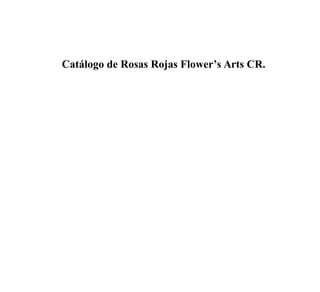 Catálogo de Rosas Rojas Flower’s Arts CR.
 