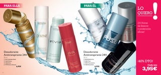 







82 83
Desodorante
Antitranspirante 24H
Desodorante
Antitranspirante 24H
50 ml 50 ml
Cada uno
 20376 Glacier Ice
 23841 Fuse
 19674 True Instinct
 13863 Ascendant
6,95€
PARA ELLA PARA ÉL
¡24 Horas
de frescor
y protección
eﬁcaz!
¡40% DTO!
3,95€
 24171 Giordani Gold
 13047 Divine
 13063 Elvie
 19795 Divine Sensual
6,95€
LO
QUIERO
 