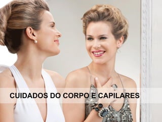 CUIDADOS DO CORPO E CAPILARES
 