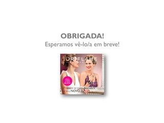 OBRIGADA!
Esperamos vê-lo/a em breve!
 