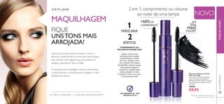 20 21
MAQUILHAGEM
MAQUILHAGEM
NOVO
ATÉ
11x
MAIS
VOLUME1)
1
MÁSCARA
2
EFEITOS
Longas e bonitas hoje,
audaciosamente arrojadas
amanhã.Ambos os looks
são seus a qualquer altura
com a Máscara de Pestanas
Double Effect. Quando desejar
comprimento, desaperte
a tampa ﬁna e quando quiser
volume, desaperte a larga.
É simples! E então, como quer
as suas pestanas hoje?
MULTIBENEFÍCIOS – NÓS
PENSAMOS EM SI
COMPRIMENTO OU
VOLUME AO RODAR UMA
OS SEUS SONHOS – A NOSSA INSPIRAÇÃO™
Máscara de Pestanas Double
Effect The ONE
Uma máscara, dois efeitos! Escolha
entre umas pestanas compridas e
deﬁnidas ou máximo volume. Fórmula
que não esborrata e que dura todo o
dia2)
. 8 ml.
€16,00
€9,95
FIQUE
UNSTONS MAIS
ARROJADA!
Saia da sua zona de conforto durante o inverno e
atreva-se a experimentar um novo look mais arrojado,
mais colorido e tão elegante que seria perfeito em
qualquer passerelle de Paris ou Milão.
A nossa gama de maquilhagem dá-lhe as ferramentas,
o conhecimento e a conﬁança para conseguir um look
perfeito sem esforço.
2 em 1: comprimento ou volume
ao rodar de uma tampa
1)
Clinicamente testado comparativamente com
2)
Testado num painel de 99 mulheres
+60% DE
COMPRIMENTO
1)
21
www.oriﬂame.pt
31189IntenseBlack
 