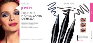 40
JOVEM
JOVEM
Kajal Soft Very Me Este kajal suave e
cremoso, com a protetora Vitamina E,
adere como seda. Perfeito para delinear
a pálpebra superior e inferior. 1 g.
€10,00
€5,95
30427 Midnight Blue
30427MidnightBlue
30428 Simply Black
30428SimplyBlack
30429 Steel Grey
30429SteelGrey
OS SEUS SONHOS – A NOSSA INSPIRAÇÃO™
41
CRIE O SEU
PRÓPRIO CANTO
DE BELEZA
Este ano comprometa-se a encontrar o look
que a caracteriza – que enaltece a sua beleza
natural, expressa a sua originalidade
e que represente a sua alegria de viver.
Estamos consigo a cada etapa deste percurso!
Dê nas vistas!
www.oriﬂame.pt
 