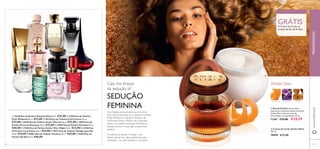 ቢ Eau de Parfum Amber Elixir
Inspirada na misteriosa beleza do âmbar,
Amber Elixir exala uma aura de
sensualidade e tranquilidade. 50 ml.
11367 €33,00 €24,95
ባ Creme de Corpo Amber Elixir
250 ml.
18950 €12,00
Caia nos braços
da sedução of
SEDUÇÃO
FEMININA
Esta Fragrância encantadora vai envolvê-la
num manto de paixão com notas de Groselha
Preta, Mandarim e Liquorice. Pedaços de
Amêndoas Doces e Peónia vão conquistar
todos os corações. Uma base formada por
Sândalo, Âmbar e Musk dão o toque ﬁnal
perfeito.
A essência da atração é realçar a sua
beleza natural com algo verdadeiramente
inebriante…um elixir sedutor e irresistível!
18950
ቢ 24169 Eau de Parfum Giordani Gold 50 ml. €33,00 ባ 21676 Eau de Toilette
Eclat Weekend 50 ml. €33,00 ቤ 30128 Eau de Toilette Eclat Femme 50 ml.
€33,00 ብ 26769 Eau de Toilette Power Woman 50 ml. €33,00 ቦ 18957 Eau de
Parfum Precious Moments 50 ml. €33,00 ቧ 23853 Eau de Parfum Paradise 50 ml.
€40,00 ቨ 25040 Eau de Parfum Amber Elixir Night 50 ml. €33,00 ቩ 22442 Eau
de Parfum Love Potion 50 ml. €33,00 ቪ 30411 Eau de Toilette Voyager para Ela
50 ml. €29,00 ቫ 30061 Eau de Toilette Tenderly 50 ml. €29,00 ቭ 25403 Eau de
Parfum My Red 50 ml. €40,00
GRÁTISO Creme de Corpo na
compra da Eau de Parfum
www.oriﬂame.pt
Amber Elixir
TANGERINA BALSAMINA ÂMBAR
ባ
ቤ
ብ
ቦ
ቧ
ቨ ቩ
ቪ
ቫ
ቭ
ቢ
ባ
6564
ቢ
FRAGRÂNCIAS
 