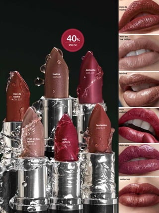 tentación 
Cód.119 
rojo 
euforia 
Cód.122 
rojo de 
noche 
Cód.121 
delicatta 
Cód.126 festina 
Cód.123 
miel en tus 
labios 
Cód.118 
40% 
DSCTO. 
rojo de 
noche 
miel en 
tus labios 
festina 
rojo 
euforia 
delicatta 
tentación 
 