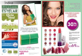 COLORES SUAVES
CON GRAN
COBERTURA
98
Índice
En la compra de $750 de esta Campaña,
llévate una Cartera Verde* #96690
POR SOLO
$89
Utiliza accesorios llamativos
y funcionales para hacer más
original cualquier look.
Los mejores
productos para ti
58
18
*Ayuda de Venta. *Hasta agotar existencias.
*El modelo y el color pueden variar
*Medidas: 19x10.5 cm 1919
30%
Lápiz Labial Confort 3,5 g
De $99 c/u
• Textura cremosa de alto confort
que no se corre y dura por más
tiempo.
• Aplicador biselado para un trazo
preciso.
• Amplia variedad de tonos desde
el más natural hasta el más
colorido para adaptarlas a tu
estado de ánimo.
Corail
#41936
Rose
Sorbet
#44557
Framboise
#43808
Beige Nude
#43513
Marron
Glacé
#41630
Rose
Poudré
#44074
Pêche
#42773
Rose
Bonbon
#42215
Mauve
Poudré
#43247
Pomme
d’amour
#44320
Chocolat
#42521
Corail
#43011
Mûre
No te la pierdas38
54
¿Cómo te
sientes hoy?
Exprésate
76
 