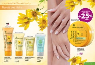 Embellece tus manos
Beauté des Mains
25%
MEJOR PRECIO
DEL AÑO
+
#65064 Crema para
Manos Ultra Hidratante
50 ml
De $ 59
A $45
#64466 SOS Limpieza Gel
paraManos30ml
De $ 59
A $45
#56841 Gel para
Manos Antiséptico
60 ml
De $ 59
A $45
Hidrata a profundidad
Elimina las bacterias
Limpia las manos
#64658 Crema
Embellecedora 2 en 1
Manos y Uñas 75 ml
De $69
A $55
Hidrata y suaviza
manos y uñas
21EN
#86880 Cremapara
ManosContraelFrío
EnriquecidaconKarité
50ml
De$129
A $95
Repara las grietas en
las manos muy secas
21CORPORALES 2120
 