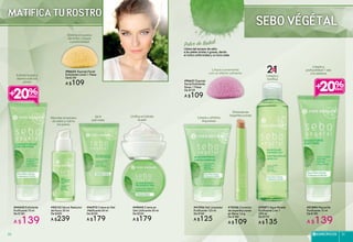 SEBO VÉGÉTAL
MATIFICA TU ROSTRO
Polvo de Baïkal
#46973 Crema en Gel
Matificante 50 ml
De $230
A $179
#49440 Crema en
Gel Unificante 50 ml
De $230
A $179
Exfolia la piel y
desincrusta los
poros
#44420 Exfoliante
Purificante 75 ml
De $180
A $139
Elimina el exceso
de brillo y limpia
a profundidad
Absorbe el exceso
de sebo y cierra
los poros
#54132 Sérum Reductor
de Poros 30 ml
De $300
A $239
#96623 Esponja Facial
Exfoliante Limón 1 Pieza
De $139
A $109
24 H
piel mate
Unifica e hidrata
la piel
#39871 Agua Micelar
Purificante 2 en 1
200 ml
De $170
A $135
#19356 Corrector
de Imperfecciones
en Barra 1,4 g
De $140
A $109
Disimula las
imperfecciones
#51884 Mascarilla
Purificante 75 ml
De $180
A $139
Limpia a
profundidad 1 vez
a la semana
#41926 Gel Limpiador
Purificante 125 ml
De $160
A $125
Libera del exceso de sebo
a las pieles mixtas o grasas, dando
al rostro uniformidad y un tono mate.
Limpia y
tonifica
21EN
Limpia y elimina
impurezas
#96621 Esponja
Facial Exfoliante
Rosas 1 Pieza
De $139
A $109
Limpia suavemente
con un efecto calmante
+20% +20%
ESPECÍFICOS 5150
 