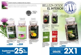 SECRETO VEGETAL: COMBINACIONES SALUDABLES
El expertise botánico de nuestros laboratorios convertido en suplementos
alimenticios capaces de ofrecer beneficios al interior del organismo que se
reflejan en un cabello, rostro y cuerpo más bellos.
BELLEZA DESDE
ELINTERIOR
2X1
Compra un Suplemento de
Cha de Bugre y el segundo es
GRATIS(Pídelos con su código de set)
#12554 Expert Anti-Age
Suplemento Alimenticio
Cinorrodón-Vitamina C
30 tabletas 500 mg c/u
De $350
A $259
#40147 Suplemento
Alimenticio Cola de Caballo,
Jamaica y Cocolmeca
90 Cápsulas de 500 mg c/u
$350
#96629 Porta
Pastillero 1 Pieza
$159
#83046 Ongles et
Cheveux Suplemento
Alimenticio con Extracto
de Quínoa y Vitamina B
30 Tabletas 1,01 g c/u
$350
Disminuye medidas
eliminando lo que el
cuerpo no necesita
Estimula el sano
crecimiento del
cabello y las uñas
#40526 Suplemento
Alimenticio Nopal y Té Rojo
90 Cápsulas de 500 mg c/u
De $350
A $279
#946958 Set Cha de Bugre
Contiene: 2 Suplementos Alimenticios
Cha de Bugre y Frijol Blanco
90 Cápsulas de 500 mg c/u
De $700
A$350
Ayuda a estimular
las funciones del
metabolismo
Ayuda a controlar el peso
evitando el apetito en exceso
con solo tomar una cápsula
antes de cada comida
Mejora la firmeza de
la piel y combate los
signos de la edad
#05316 Suplemento Alimenticio
de Bardana
90 Cápsulas de 400 mg c/u
De $350
A$259
#42897 Suplemento Alimenticio
de Mango Africano y Spirulina
90 Cápsulas de 500 mg c/u
De $350
A $279
Aporta energía
y ayuda a
quemar la grasa
Ayuda a controlar
y disminuir las
imperfecciones
#75206 Suplemento Alimenticio
Romero y Fenogreco
90 Cápsulas de 400 mg c/u
De $350
A$259
Ayuda a
controlar la caída
del cabello
25DESC
%Suplementos
con106106
 
