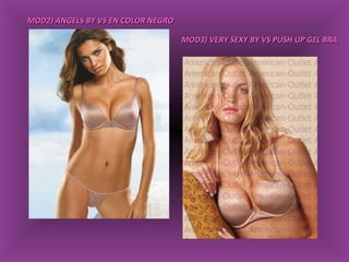 MOD2) ANGELS BY VS EN COLOR NEGRO MOD3) VERY SEXY BY VS PUSH UP GEL BRA 
