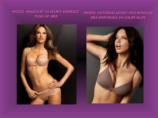 MOD2)  ANGELS BY VS SECRET EMBRACE  PUSH UP  BRA MOD3)  VICTORIAS SECRET IPEX WIRELESS BRA DISPONIBLE EN COLOR NUDE 