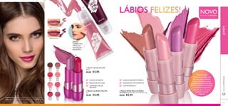 LÁBIOS FELIZES! 
30950 Glam Nude 
30947 Brilliant Pink 
30948 Shiny Haze 
30949 Vibrant Raspberry 
30511 Lovely Pink 
30512 Red Impact 
 
DICA! 
TAMBÉM FICA 
FABULOSO 
NAS MAÇÃS 
DO ROSTO! 
 
 
30368 
Flirty 
Pink 
30365 
Pink 
Blush 
30369 
Pink 
Kiss 
30370 
Rockstar 
Pink 
30371 
Violet 
Vibe 
30364 
Mocha 
Dream 
30366 
Hot 
Red 
30367 
Fresh 
Peach 
SUAVE ACABAMENTO PÉROLA 
SUAVIZANTE COM VITAMINA E 
COR FANTÁSTICA 
 Batons Soft & Shine Lip Addict 
Very Me Batom perlado com Vitamina E. 4 g. 
€8,00 €5,95 
 Batom Cheeky Very Me 
10 ml. 
€8,00 €5,95 
COR DE UM BATOM 
BRILHO DE UM GLOSS 
CONFORTO DE UM 
BÁLSAMO 
 Batom Lip Addict Very Me 
4 g. 
€8,00 €5,95 
A Modelo está a usar: Máscara de Pestanas Extendalash Very Me 
26024 Black , Batons Soft & Shine Lip Addict Very Me 30949 Vibrant 
Raspberry 
EDIÇÃO LIMITADA NOVO 
TÃO ATUAIS! 
O glamour perlado está 
em voga. Este soberbo 
batom suavizante adere 
magnifi camente, conferindo-lhe 
uma cobertura fantástica 
e um divinal acabamento 
perlado, para um look 
verdadeiramente 
elegante. 
www.orifl ame.pt JOVEM 
52 53 
 