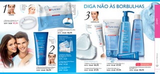 1 
Máscara para 
combater os 
2 
DIGA NÃO ÀS BORBULHAS 
3 
 
DISFARÇAR 
 
 
 
 
 
 
Retire um 
toalhete e 
passe-o 
pelo 
rosto, 
evitando 
a zona 
dos 
olhos. 
 Toalhetes de Limpeza Pure Skin 
25 unidades 
30172 €10,00 €6,95 
PROFUNDAMENTE 
PURIFICANTE, ESFOLIANTE 
E MÁSCARA 
DE 2 PASSOS 
 
 
 
Mantém o 
cabelo longe 
do rosto 
durante a 
limpeza. 
 
 Esfoliante e Máscara 
Purifi cante em Saquetas 
Pure Skin 12 ml. 
22418 €3,00 
 Tónico para Pontos Negros 
Pure Skin 150 ml. 
20166 €11,00 
 Creme Matifi cante 
Pure Skin 50 ml. 
20167 €12,00 
LIMPAR 
 Fita para o Cabelo Material: 
Poliéster. Dimensões: 24 x 8 cm. 
20574 €4,00 €2,45 
pontos 
negros 
MÁSCARA 
 Máscara Facial Antipontos Negros 
de Ação Profunda Pure Skin 50 ml. 
24202 €10,00 €6,95 
Disfarça e 
trata as 
borbulhas 
ÚLTIMA APRESENTAÇÃO 
 Disfarça e Trata Pure Skin 15 ml. 
20176 €10,00 €6,95 
 Esfoliante Facial Pure Skin 150 ml. 
20194 €11,00 €7,95 15 + 
Para a pele oleosa 
 Gel SOS Ação Profunda para Borbulhas 
Pure Skin 6 ml. 
24752 €13,00 €8,95 
 Limpeza Facial Pure Skin 150 ml. 
20164 €11,00 €7,95 
 Tónico Pure Skin 150 ml. 
20620 €11,00 €7,95 
www.orifl ame.pt JOVEM 
56 57 
 