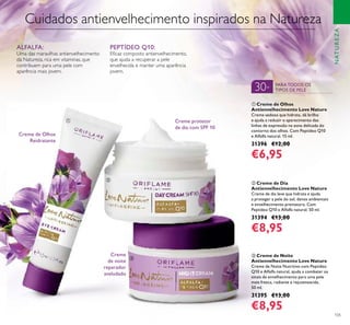 105
ቤ Creme de Noite
Antienvelhecimento Love Nature
Creme de Noite Nutritivo com Peptídeo
Q10 e Alfalfa natural, ajuda a combater os
sinais de envelhecimento para uma pele
mais fresca, radiante e rejuvenescida.
50 ml.
31395 €13,00
€8,95
ባ Creme de Dia
Antienvelhecimento Love Nature
Creme de dia leve que hidrata e ajuda
a proteger a pele do sol, danos ambientais
e envelhecimento prematuro. Com
Peptídeo Q10 e Alfalfa natural. 50 ml.
31394 €13,00
€8,95
ቢ Creme de Olhos
Antienvelhecimento Love Nature
Creme sedoso que hidrata, dá brilho
e ajuda a reduzir o aparecimento das
linhas de expressão na zona delicada do
contorno dos olhos. Com Peptídeo Q10
e Alfalfa natural. 15 ml.
31396 €12,00
€6,95
NATUREZA
Creme protetor
de dia com SPF 10
Creme
de noite
reparador
aveludado
Creme de Olhos
Reidratante
ALFALFA:
Uma das maravilhas antienvelhecimento
da Natureza, rica em vitaminas, que
contribuem para uma pele com
aparência mais jovem.
PEPTÍDEO Q10:
Eﬁcaz composto antienvelhecimento,
que ajuda a recuperar a pele
envelhecida e manter uma aparência
jovem.
Cuidados antienvelhecimento inspirados na Natureza
PARATODOS OS
TIPOS DE PELE30+
ቢ
ባ
ቤ
 