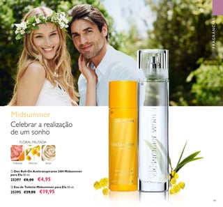 49
ባ Eau de Toilette Midsummer para Ela 50 ml.
25395 €29,00 €19,95
ቢ Deo Roll-On Antitranspirante 24H Midsummer
para Ela 50 ml.
25397 €8,00 €4,95
TORANJA MIMOSA ROSA
FLORAL FRUTADA
Celebrar a realização
de um sonho
Midsummer ቢ
ባ
FRAGRÂNCIAS
 