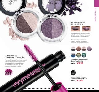 71
COMPRIMENTO,
CURVATURA E DEFINIÇÃO
É como três máscaras fantásticas numa só!
Extendalash proporciona comprimento,
curvatura e deﬁnição, para pestanas
"de boneca", graças a uma das mais
inovadoras escovas do mundo!
26024
Black
ባ Máscara de Pestanas
Extendalash Very Me 8 ml.
€9,00 €5,95
26816
Downtown
Grey
26817
Cocoa
Glaze
26818
Soft
Brown
26819
Lady
Lilac
26820
Aqua
Blue
26821
Sweet
Olive
26822
Deep
Green
26819Lady
Lilac
APLIQUE-AS SECAS
OU MOLHADAS
ቢ Sombras de Olhos Soft N'
Glam Very Me 1,9 g.
€8,00 €4,95
Para um look mais intenso e
metálico, aplique a sombra de
olhos com um aplicador molhado.
Aplique a sombra de olhos com um
aplicador seco. Misture os tons, para
um acabamento suave e brilhante.
MAQUILHAGEM
26818SoftBrown
ቢ
ባ
 