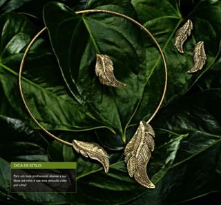 90
DICA DE ESTILO:
Para um look proﬁssional, abotoe a sua
blusa até cima e use este delicado colar
por cima!
 